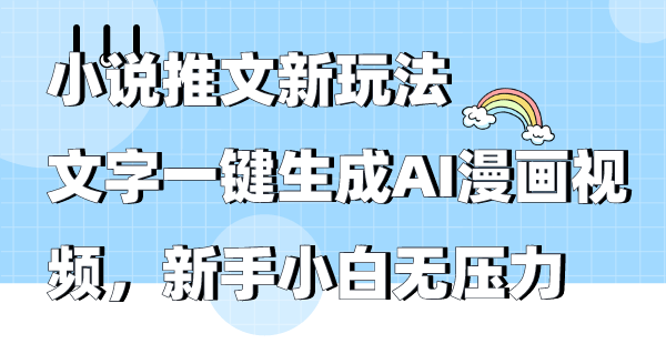 小说推文新玩法，文字一键生成AI漫画视频，新手小白无压力