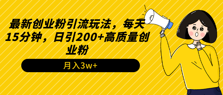 最新创业粉引流玩法，每天15分钟，日引200+高质量创业粉