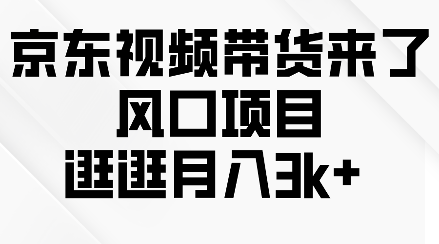 京东短视频带货来了，风口项目，逛逛月入3k+