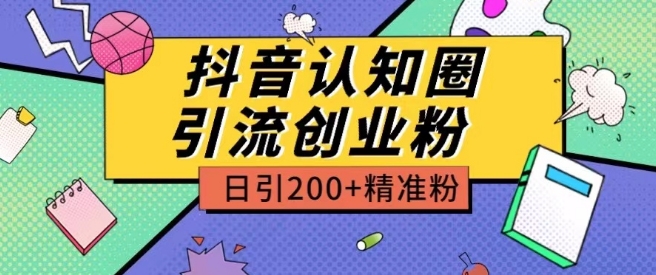 外面收费4980抖音认知圈引流创业粉玩法日引200+精准粉