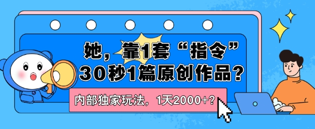 她，靠1套“指令”1天2000+  30秒1篇原创作品？内部独家玩法，