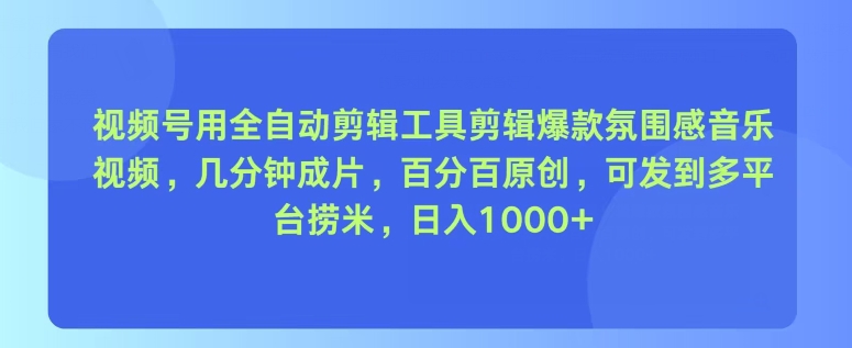 视频号用全自动剪辑工具剪辑爆款氛围感音乐视频，几分钟成片，百分百原创