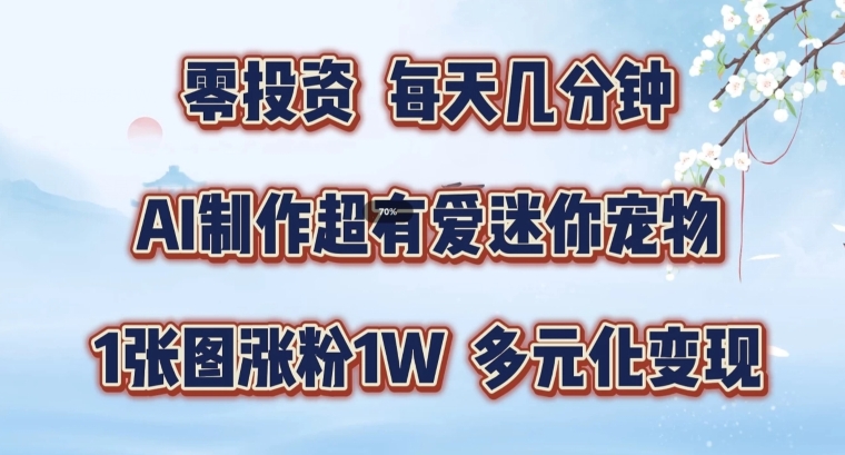 AI制作超有爱迷你宠物玩法，1张图涨粉1W，多元化变现，手把手交给你