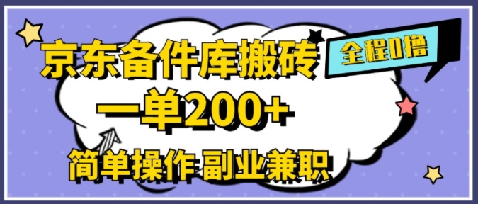 京东备件库搬砖，一单200+，简单操作，副业兼职首选