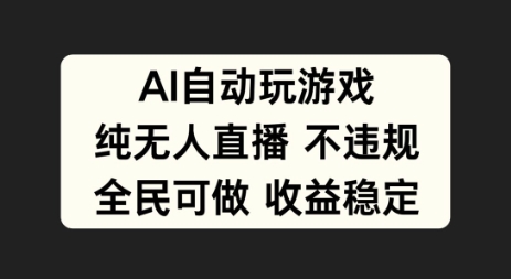 AI自动玩游戏，纯无人直播不违规，全民可做收益稳定