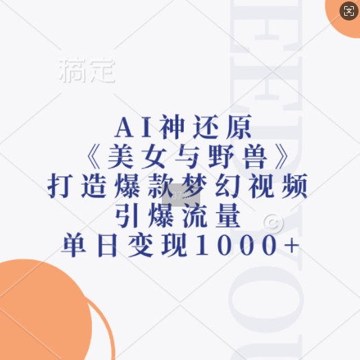 AI神还原《美女与野兽》，打造爆款梦幻视频，引爆流量，单日变现1k