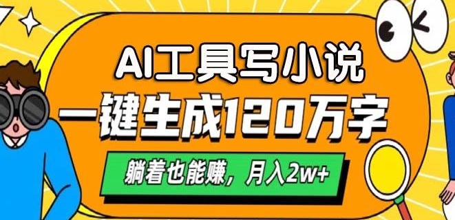 工具写小说，一键生成120万字，躺着也有收益，月入过W